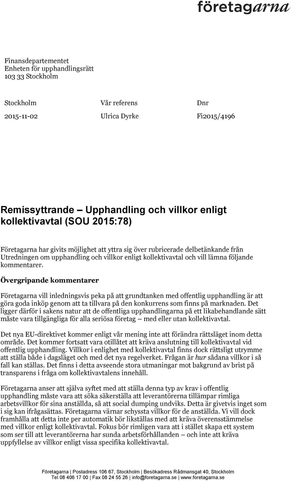 Övergripande kommentarer Företagarna vill inledningsvis peka på att grundtanken med offentlig upphandling är att göra goda inköp genom att ta tillvara på den konkurrens som finns på marknaden.