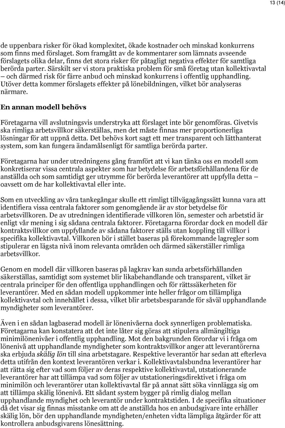 Särskilt ser vi stora praktiska problem för små företag utan kollektivavtal och därmed risk för färre anbud och minskad konkurrens i offentlig upphandling.