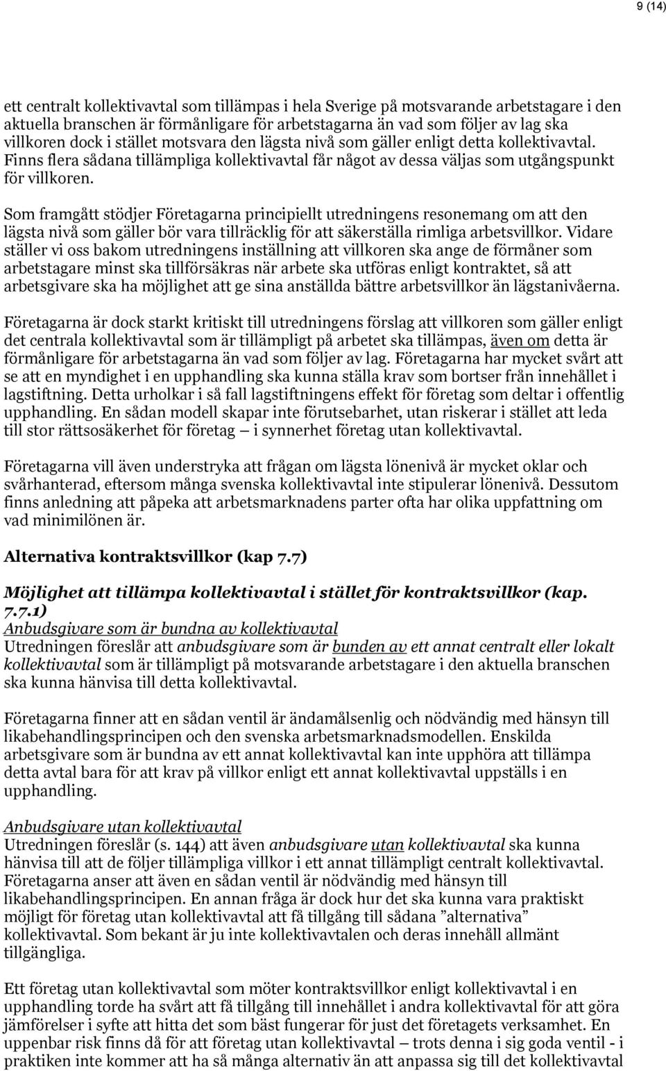Som framgått stödjer Företagarna principiellt utredningens resonemang om att den lägsta nivå som gäller bör vara tillräcklig för att säkerställa rimliga arbetsvillkor.