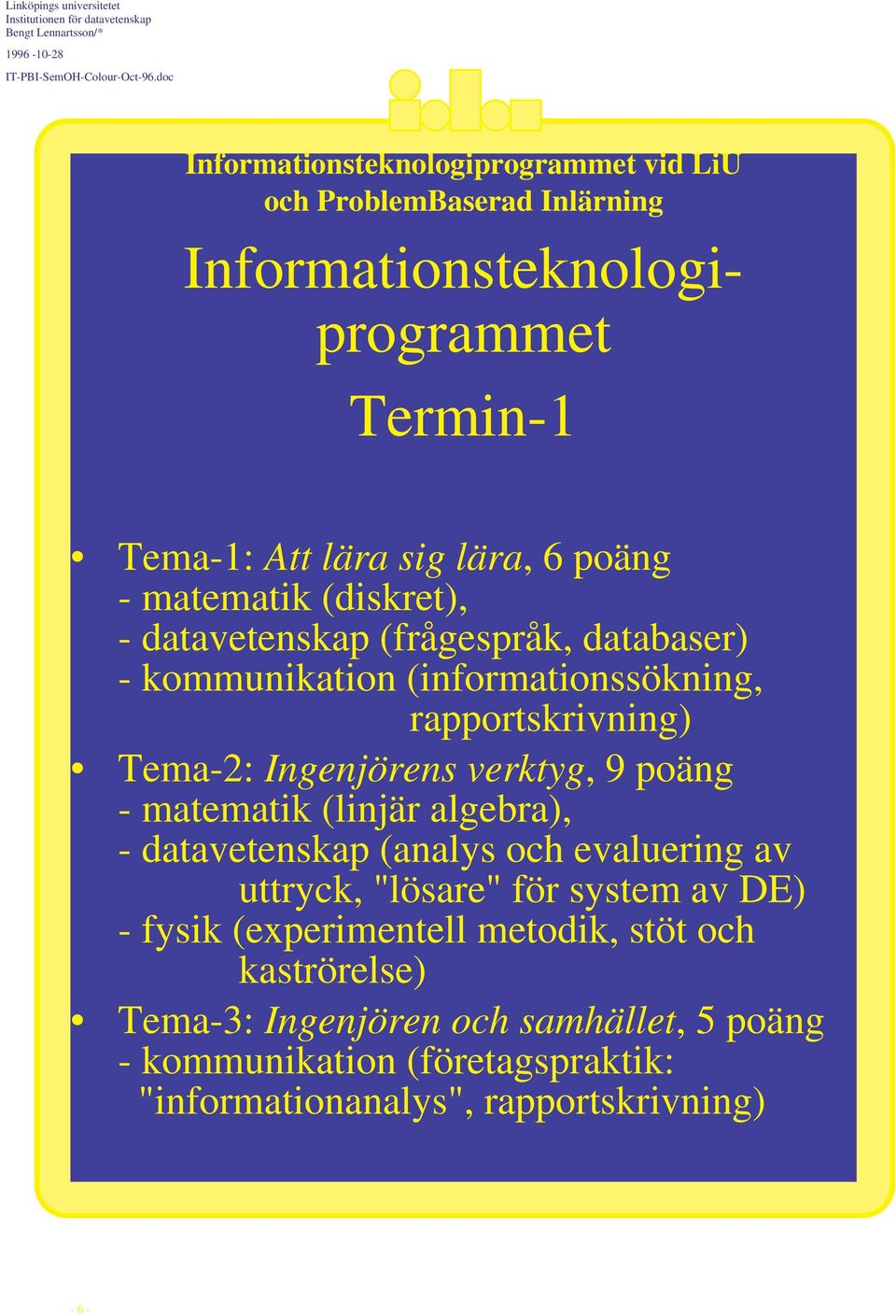 algebra), - datavetenskap (analys och evaluering av uttryck, "lösare" för system av DE) - fysik (experimentell metodik, stöt och