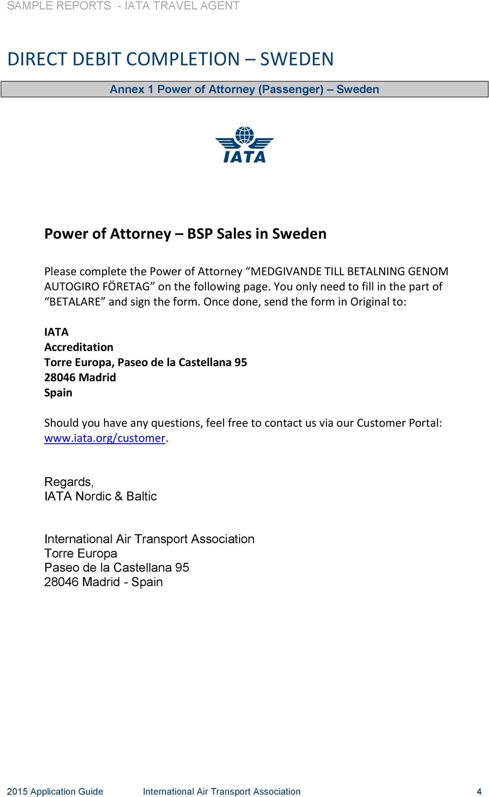 Once done, send the form in Original to: IATA Accreditation Torre Europa, Paseo de la Castellana 95 28046 Madrid Spain Should you have any questions, feel free to contact us