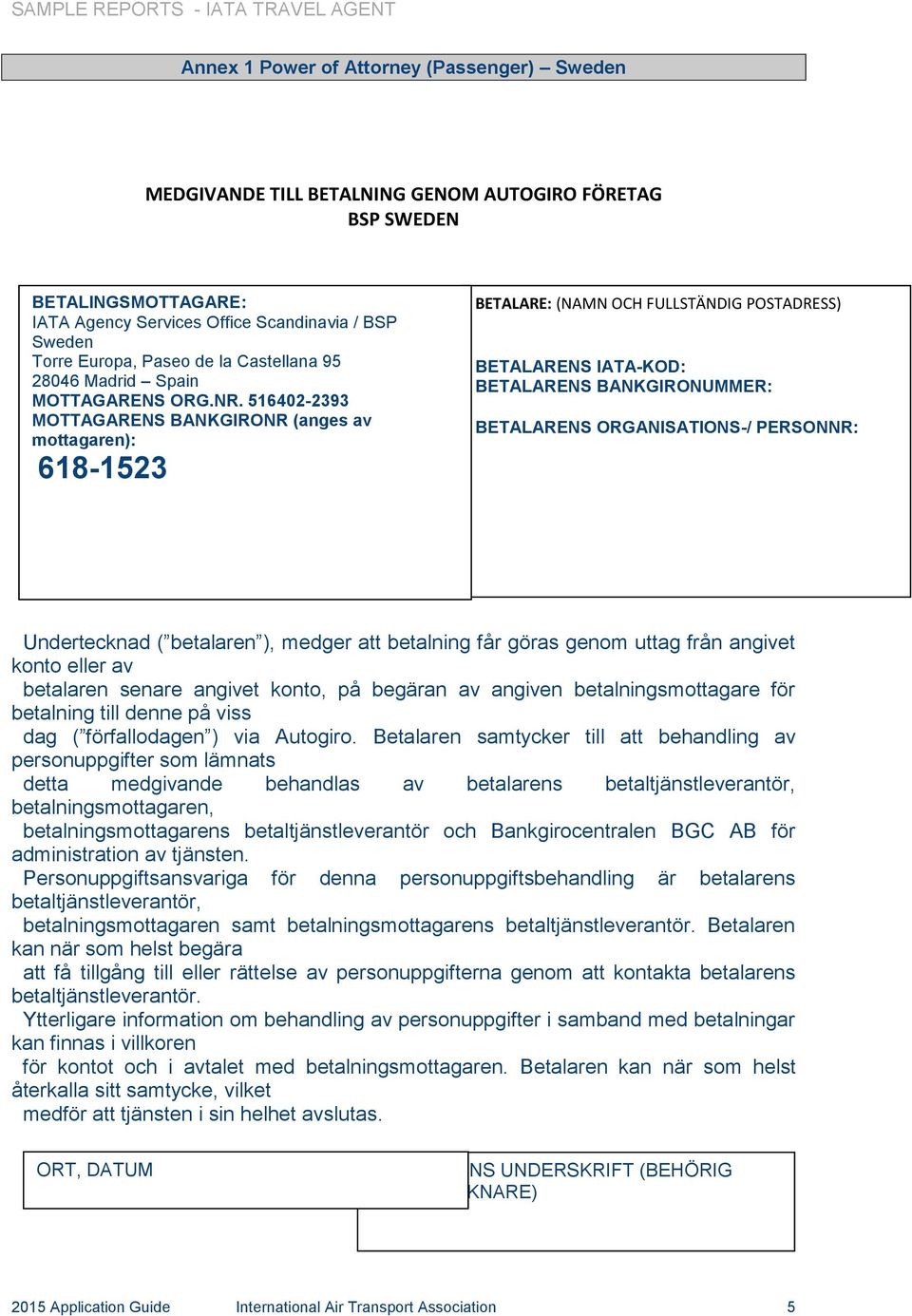 516402-2393 MOTTAGARENS BANKGIRONR (anges av mottagaren): 618-1523 BETALARE: (NAMN OCH FULLSTÄNDIG POSTADRESS) BETALARENS IATA-KOD: BETALARENS BANKGIRONUMMER: BETALARENS ORGANISATIONS-/ PERSONNR: