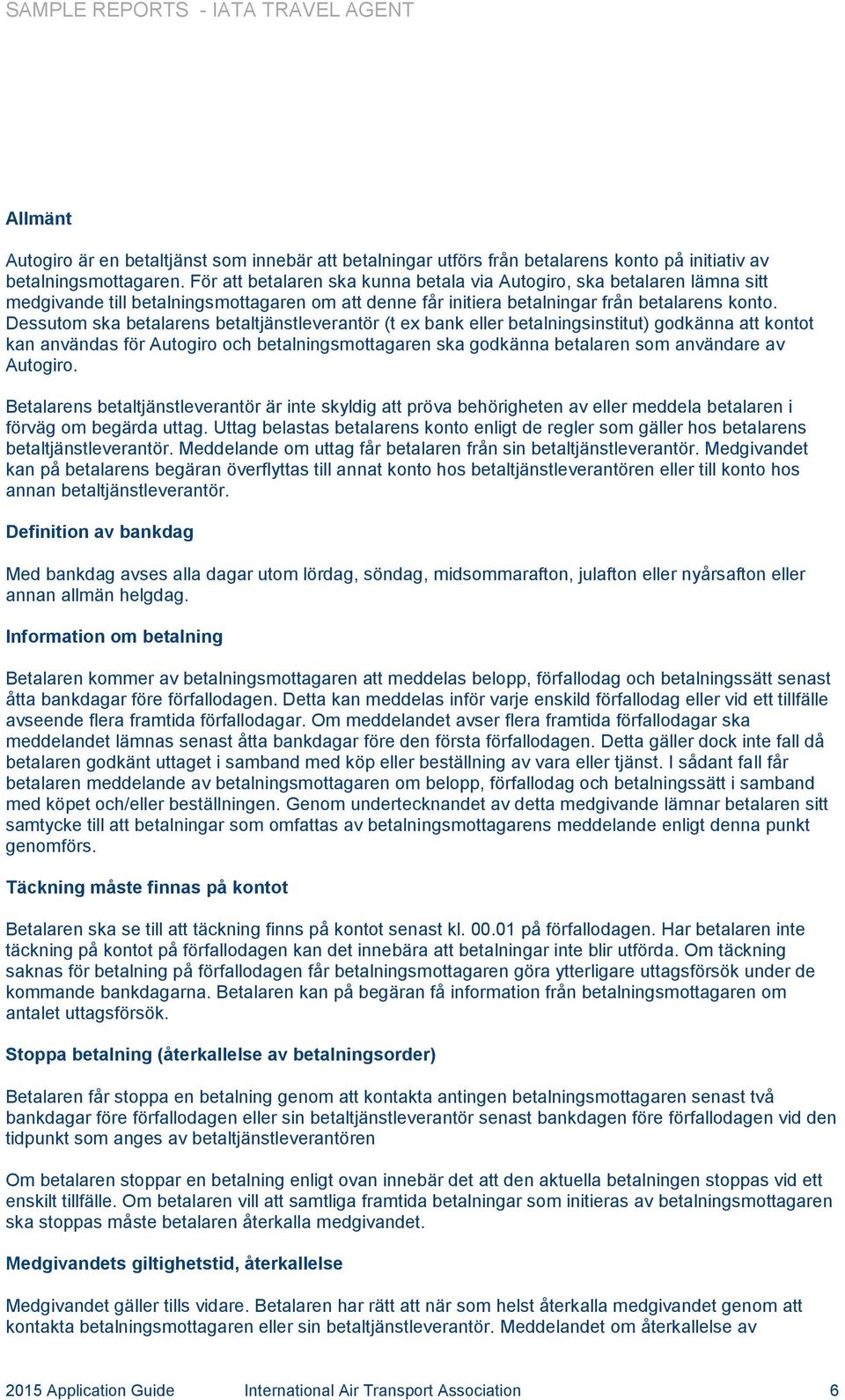 Dessutom ska betalarens betaltjänstleverantör (t ex bank eller betalningsinstitut) godkänna att kontot kan användas för Autogiro och betalningsmottagaren ska godkänna betalaren som användare av