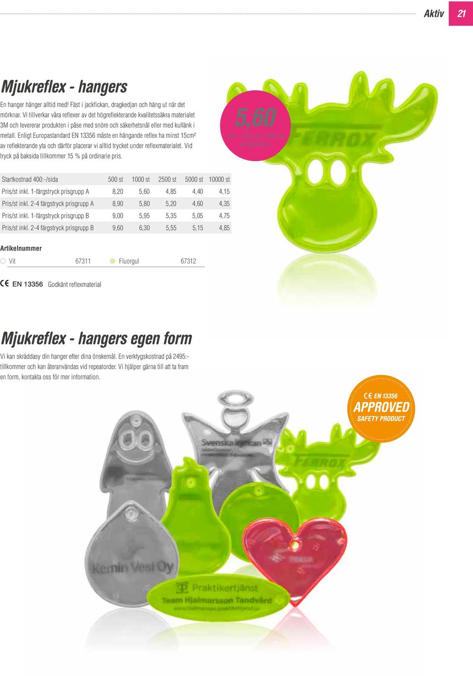 Enligt Europastandard EN 13356 måste en hängande reflex ha minst 15cm² av reflekterande yta och därför placerar vi alltid trycket under reflexmaterialet.