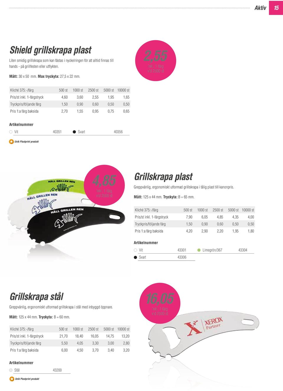 1-färgstryck 4,60 3,60 2,55 1,95 1,65 Tryckpris/följande färg 1,50 0,90 0,60 0,50 0,50 Pris 1:a färg baksida 2,70 1,55 0,95 0,75 0,65 Vit 40351 Svart 40356 Unik Plastprint produkt 4,85 vid 2500 st