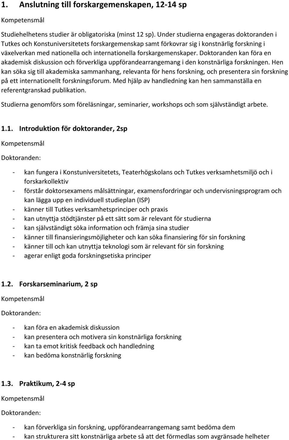 Doktoranden kan föra en akademisk diskussion och förverkliga uppförandearrangemang i den konstnärliga forskningen.