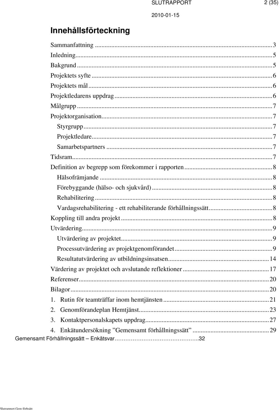 .. 8 Rehabilitering... 8 Vardagsrehabilitering - ett rehabiliterande förhållningssätt... 8 Koppling till andra projekt... 8 Utvärdering... 9 Utvärdering av projektet.