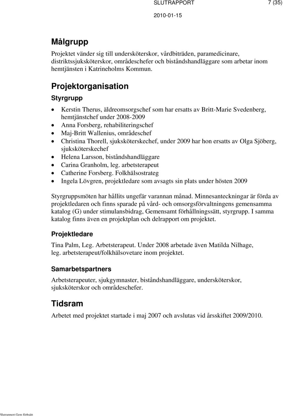 Projektorganisation Styrgrupp Kerstin Therus, äldreomsorgschef som har ersatts av Britt-Marie Svedenberg, hemtjänstchef under 2008-2009 Anna Forsberg, rehabiliteringschef Maj-Britt Wallenius,