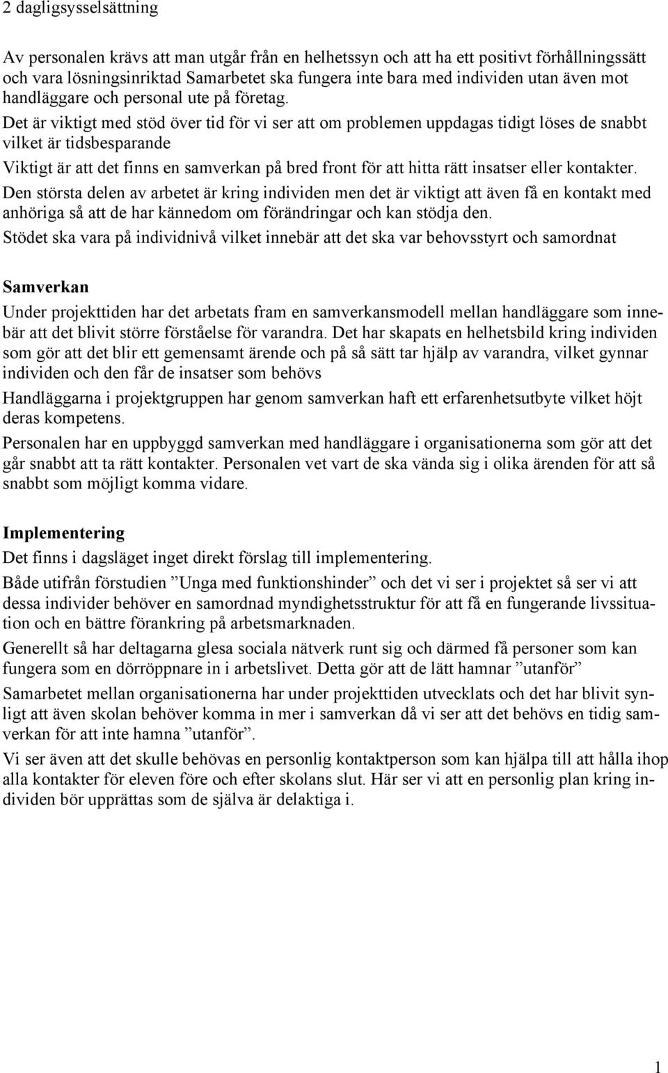 Det är viktigt med stöd över tid för vi ser att om problemen uppdagas tidigt löses de snabbt vilket är tidsbesparande Viktigt är att det finns en samverkan på bred front för att hitta rätt insatser