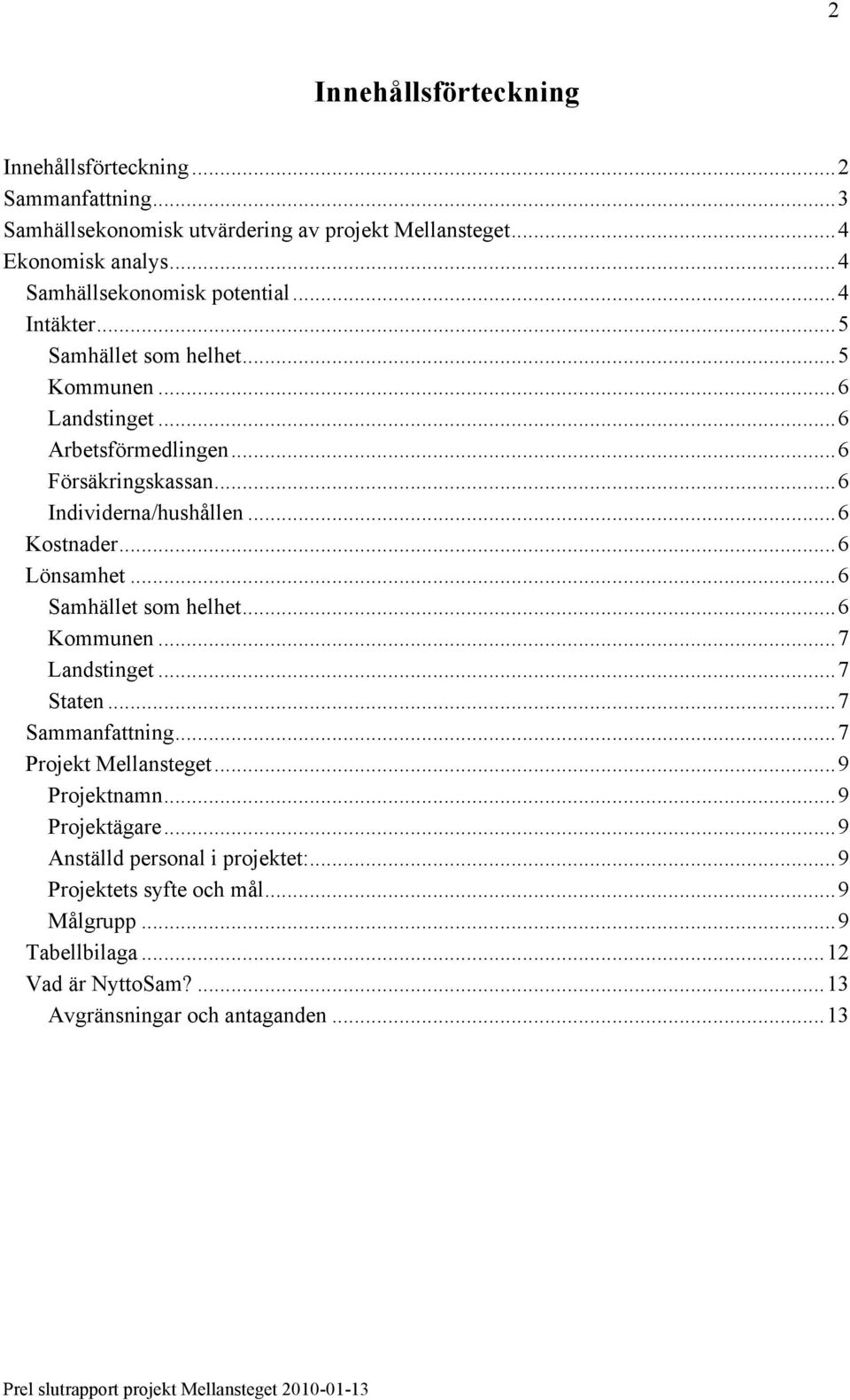 ..6 Samhället som helhet...6 Kommunen...7 Landstinget...7 Staten...7 Sammanfattning...7 Projekt Mellansteget...9 Projektnamn...9 Projektägare.