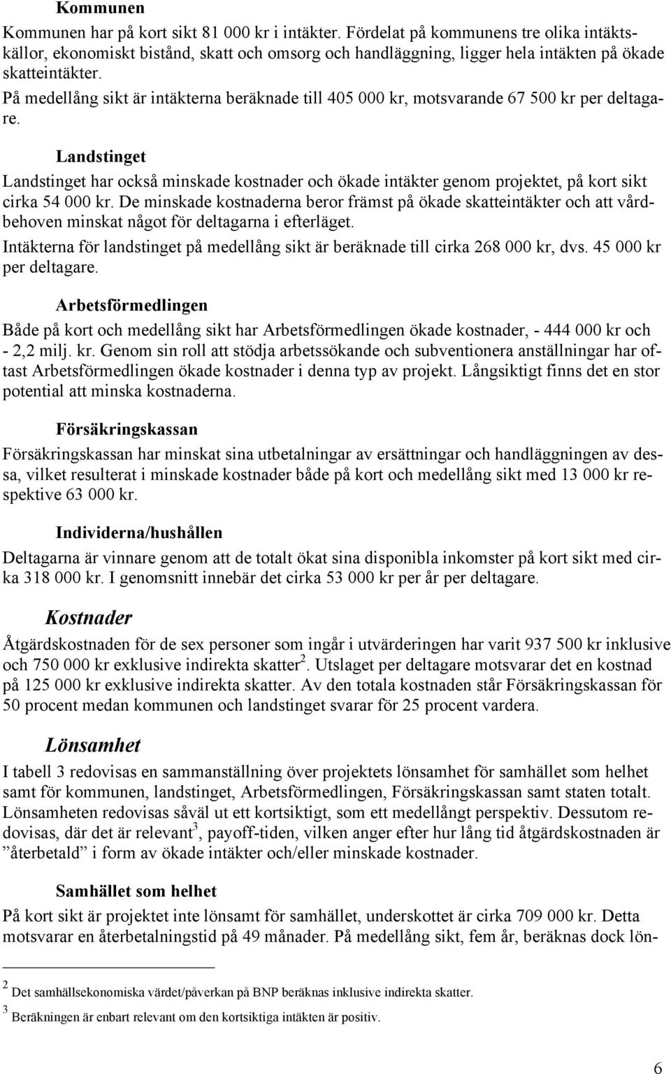 På medellång sikt är intäkterna beräknade till 405 000 kr, motsvarande 67 500 kr per deltagare.
