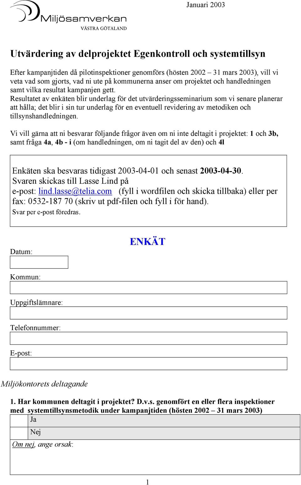 Resultatet av enkäten blir underlag för det utvärderingsseminarium som vi senare planerar att hålla; det blir i sin tur underlag för en eventuell revidering av metodiken och tillsynshandledningen.