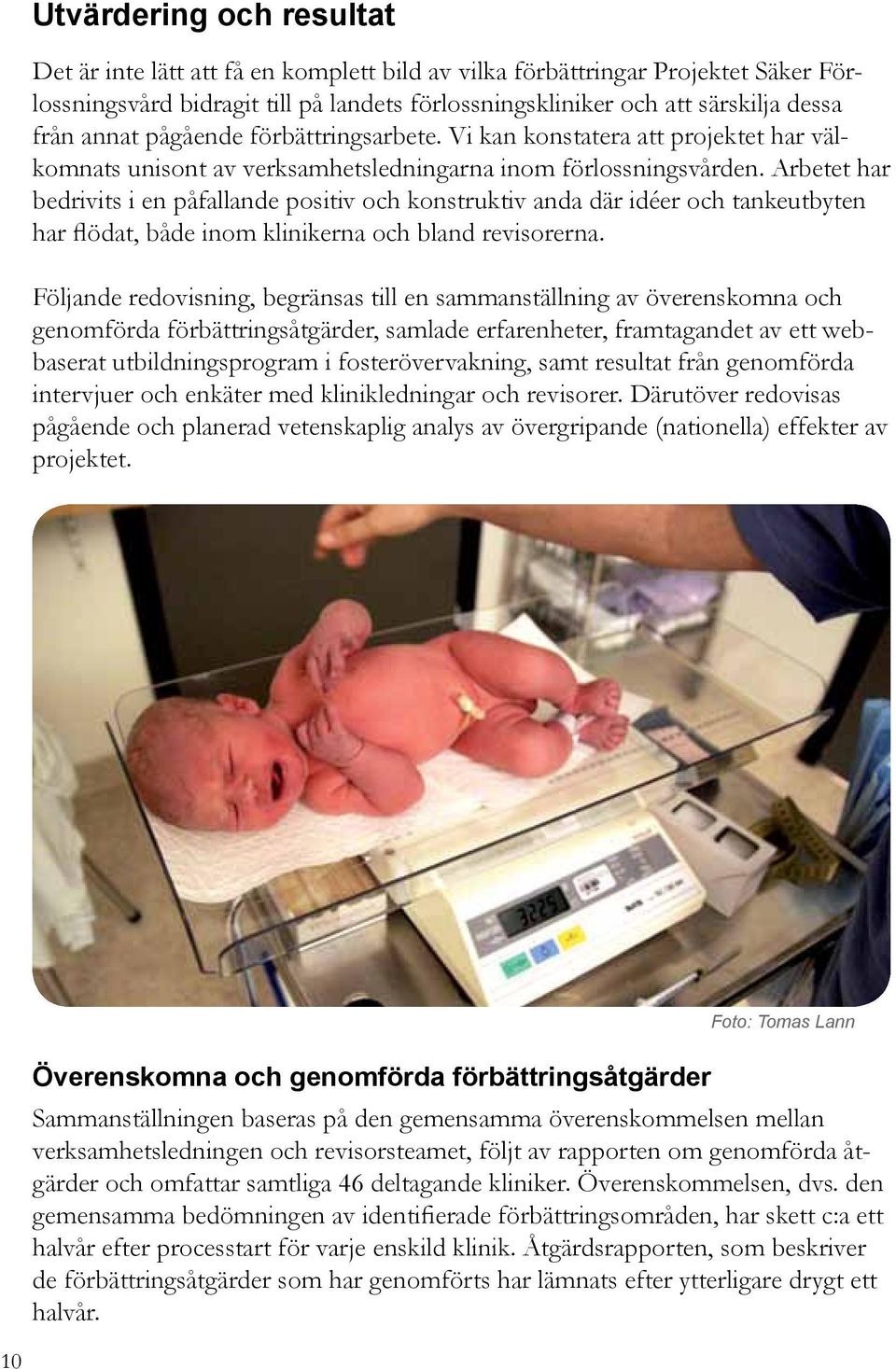 Arbetet har bedrivits i en påfallande positiv och konstruktiv anda där idéer och tankeutbyten har flödat, både inom klinikerna och bland revisorerna.