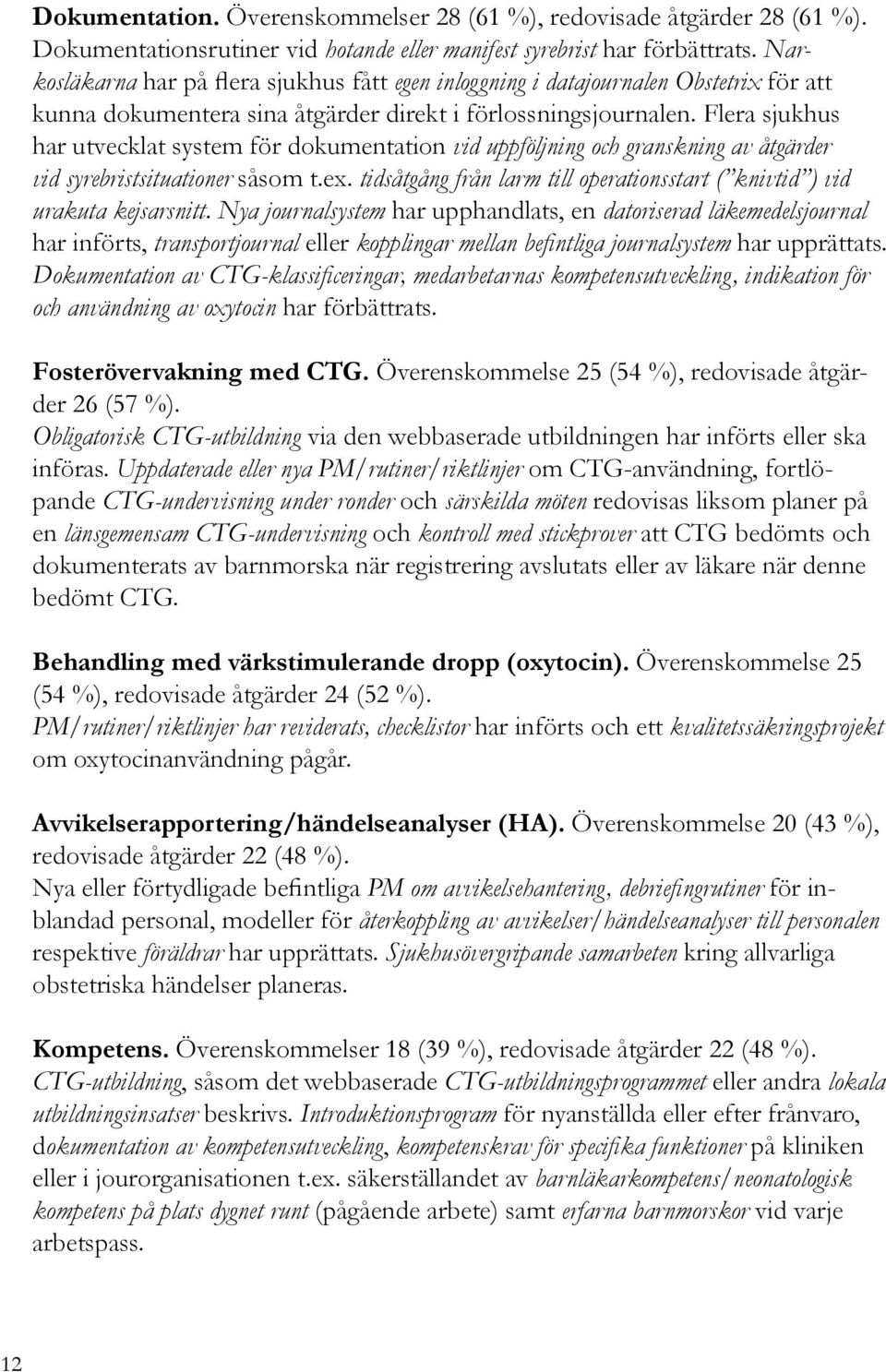Flera sjukhus har utvecklat system för dokumentation vid uppföljning och granskning av åtgärder vid syrebristsituationer såsom t.ex.