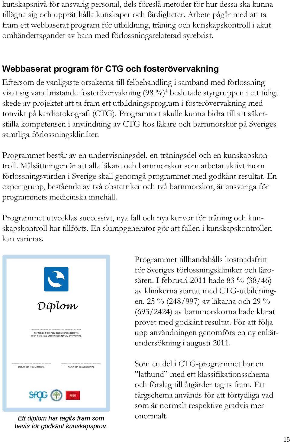 Webbaserat program för CTG och fosterövervakning Eftersom de vanligaste orsakerna till felbehandling i samband med förlossning visat sig vara bristande fosterövervakning (98 %) 4 beslutade