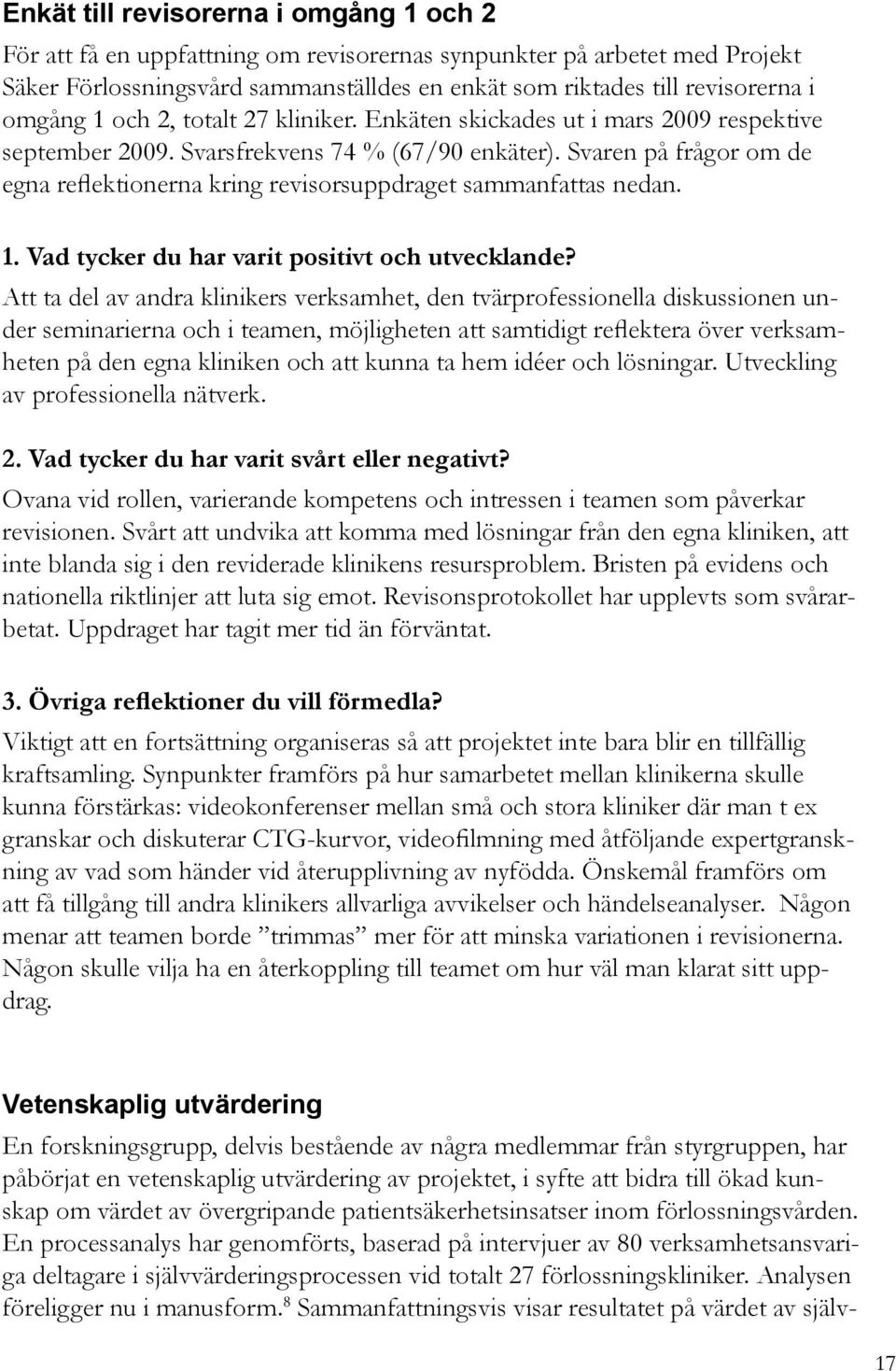 Svaren på frågor om de egna reflektionerna kring revisorsuppdraget sammanfattas nedan. 1. Vad tycker du har varit positivt och utvecklande?
