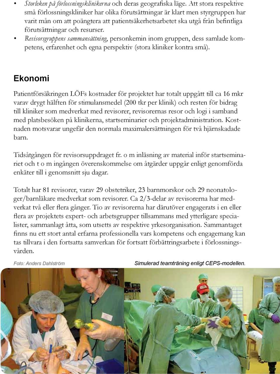 och resurser. Revisorsgruppens sammansättning, personkemin inom gruppen, dess samlade kompetens, erfarenhet och egna perspektiv (stora kliniker kontra små).