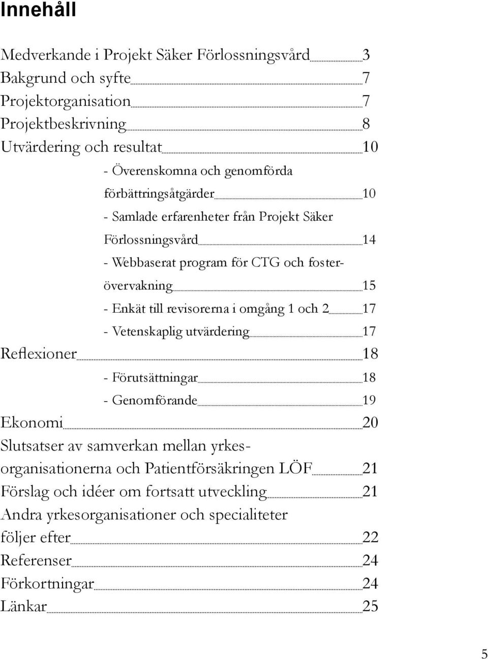 revisorerna i omgång 1 och 2 17 - Vetenskaplig utvärdering 17 Reflexioner 18 - Förutsättningar 18 - Genomförande 19 Ekonomi 20 Slutsatser av samverkan mellan