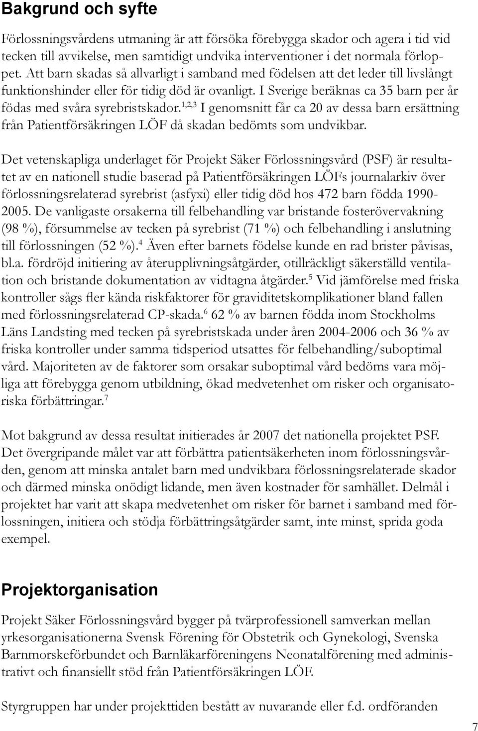 1,2,3 I genomsnitt får ca 20 av dessa barn ersättning från Patientförsäkringen LÖF då skadan bedömts som undvikbar.