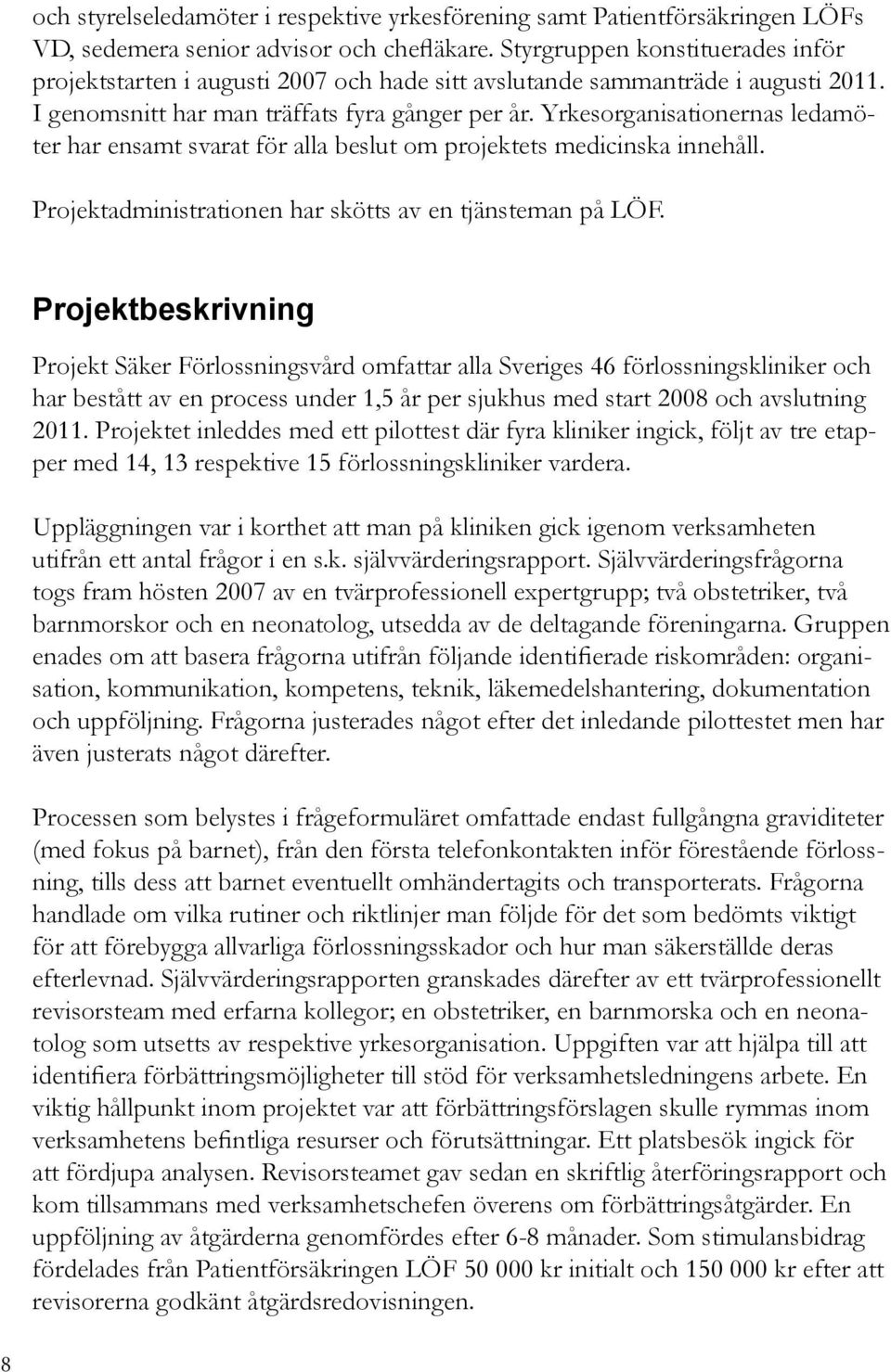 Yrkesorganisationernas ledamöter har ensamt svarat för alla beslut om projektets medicinska innehåll. Projektadministrationen har skötts av en tjänsteman på LÖF.