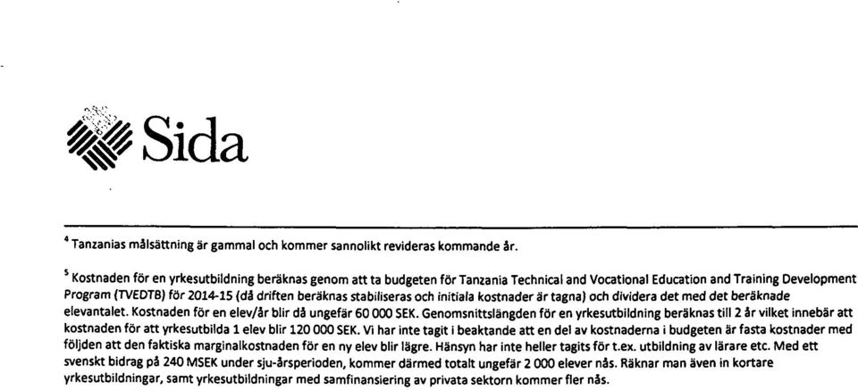 stabiliseras och initiala kostnader ärtagna) och dividera det med det beräknade elevantalet. Kostnaden för en elev/år blir då ungefär 60 000 SEK.
