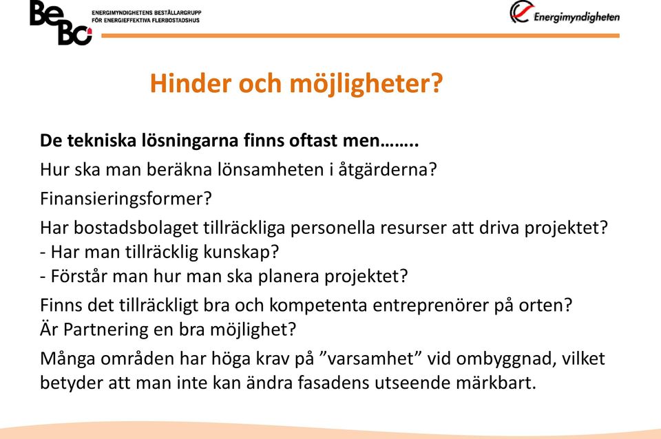 - Förstår man hur man ska planera projektet? Finns det tillräckligt bra och kompetenta entreprenörer på orten?