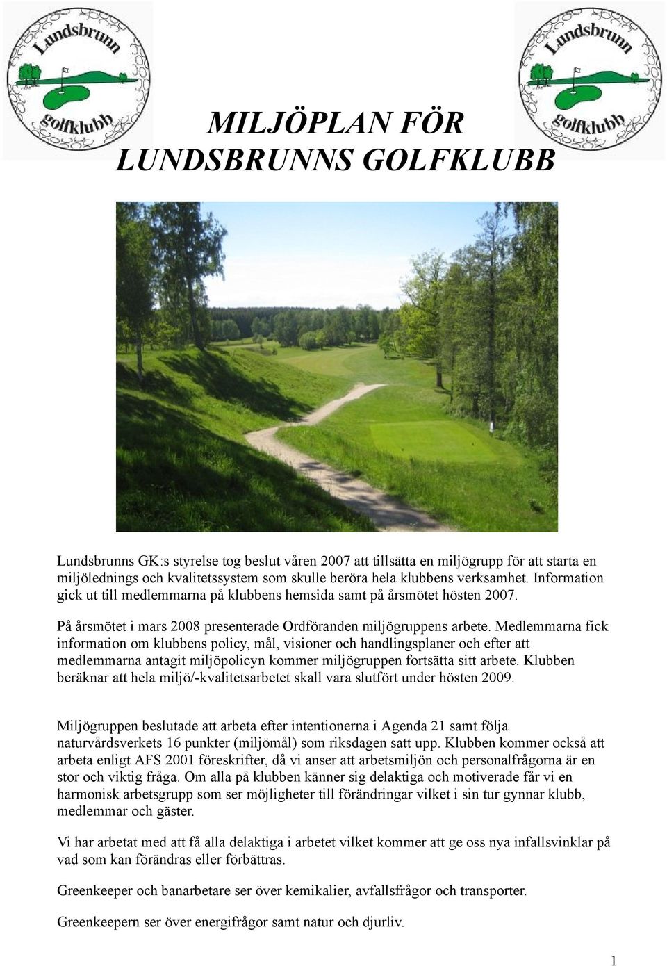 Medlemmarna fick information om klubbens policy, mål, visioner och handlingsplaner och efter att medlemmarna antagit miljöpolicyn kommer miljögruppen fortsätta sitt arbete.