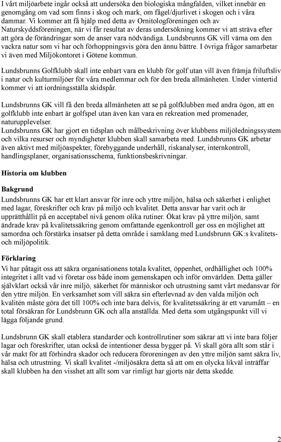 nödvändiga. Lundsbrunns GK vill värna om den vackra natur som vi har och förhoppningsvis göra den ännu bättre. I övriga frågor samarbetar vi även med Miljökontoret i Götene kommun.