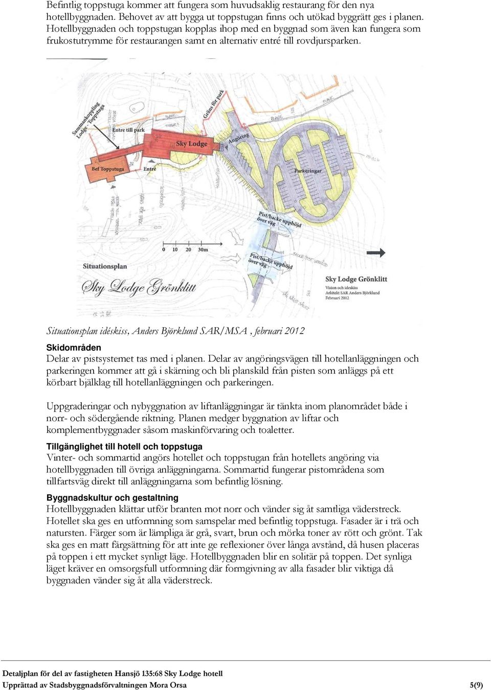 Situationsplan idéskiss, Anders Björklund SAR/MSA, februari 2012 Skidområden Delar av pistsystemet tas med i planen.