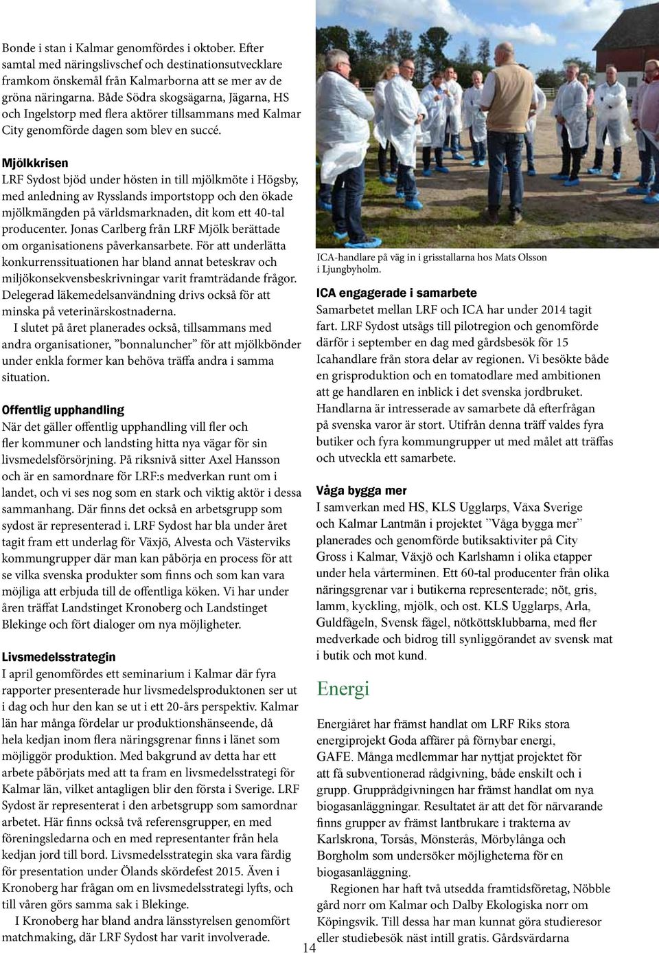 Mjölkkrisen LRF Sydost bjöd under hösten in till mjölkmöte i Högsby, med anledning av Rysslands importstopp och den ökade mjölkmängden på världsmarknaden, dit kom ett 40-tal producenter.