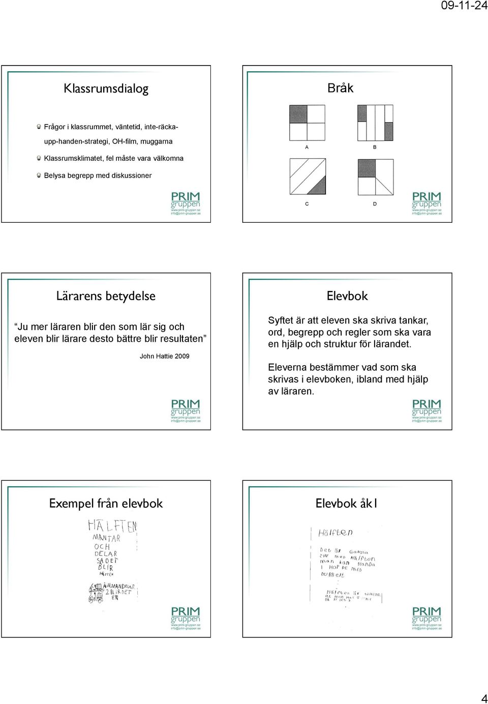 bättre blir resultaten John Hattie 2009 Elevbok Syftet är att eleven ska skriva tankar, ord, begrepp och regler som ska vara en hjälp