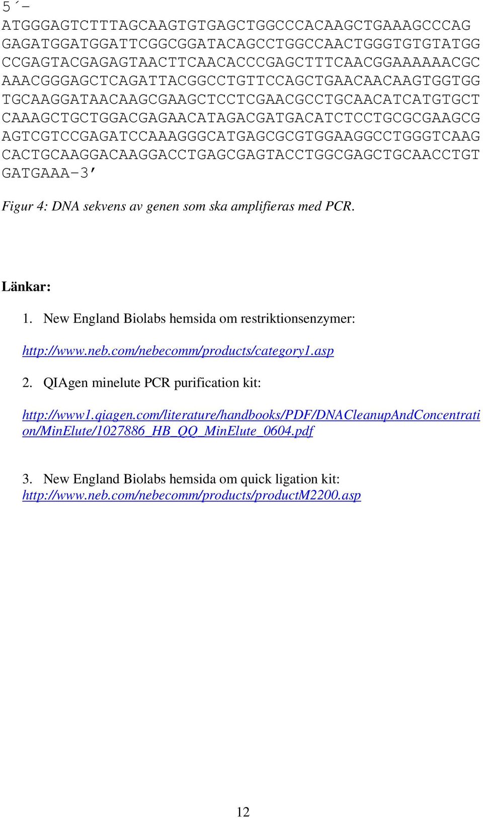 CACTGCAAGGACAAGGACCTGAGCGAGTACCTGGCGAGCTGCAACCTGT GATGAAA-3 Figur 4: DNA sekvens av genen som ska amplifieras med PCR. Länkar: 1. New England Biolabs hemsida om restriktionsenzymer: http://www.neb.