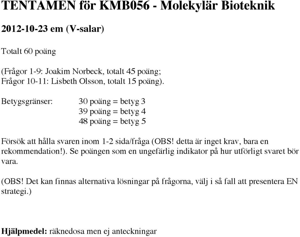 Betygsgränser: 30 poäng = betyg 3 39 poäng = betyg 4 48 poäng = betyg 5 Försök att hålla svaren inom 1-2 sida/fråga (OBS!