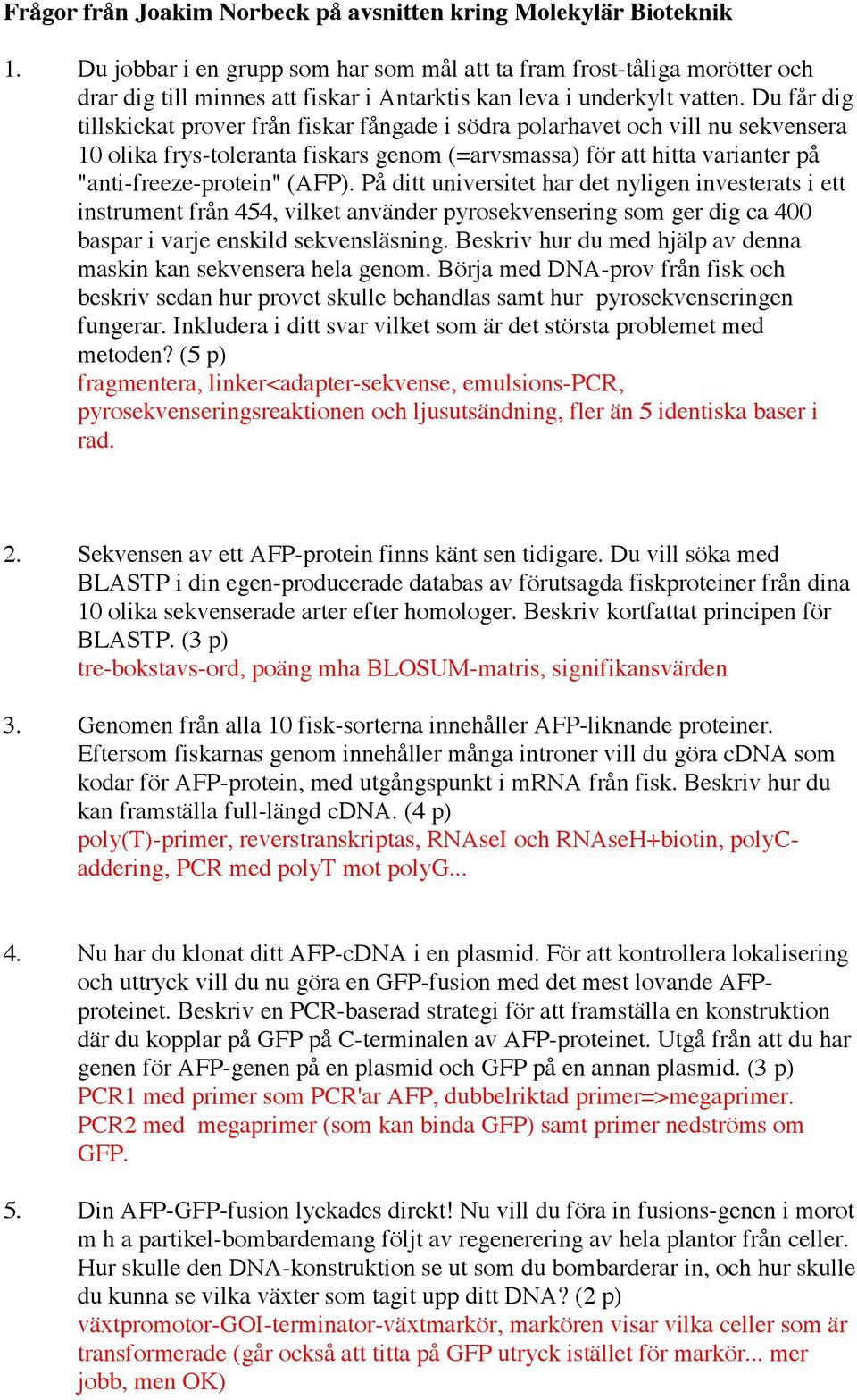 Du får dig tillskickat prover från fiskar fångade i södra polarhavet och vill nu sekvensera 10 olika frys-toleranta fiskars genom (=arvsmassa) för att hitta varianter på "anti-freeze-protein" (AFP).