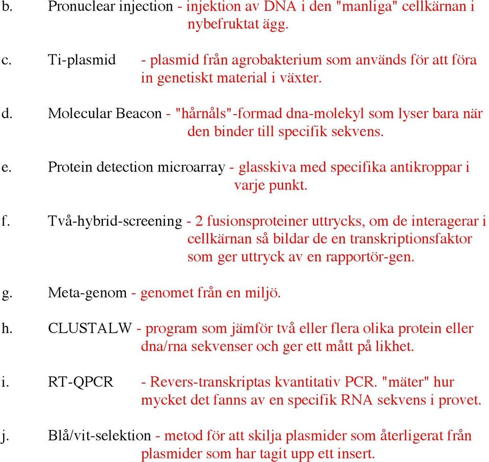 Två-hybrid-screening - 2 fusionsproteiner uttrycks, om de interagerar i cellkärnan så bildar de en transkriptionsfaktor som ger uttryck av en rapportör-gen. g. Meta-genom - genomet från en miljö. h.