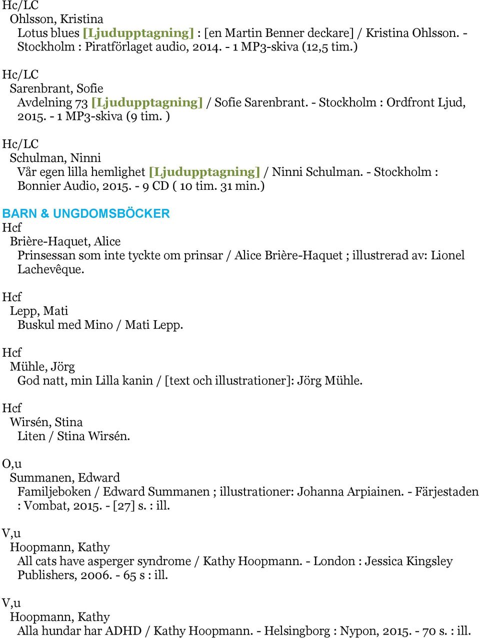 ) /LC Schulman, Ninni Vår egen lilla hemlighet [Ljudupptagning] / Ninni Schulman. - Stockholm : Bonnier Audio, 2015. - 9 CD ( 10 tim. 31 min.
