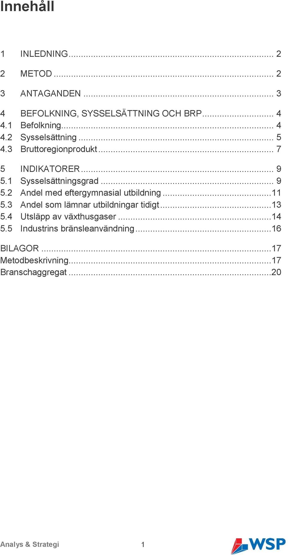 1 Sysselsättningsgrad... 9 5.2 Andel med eftergymnasial utbildning...11 5.3 Andel som lämnar utbildningar tidigt.