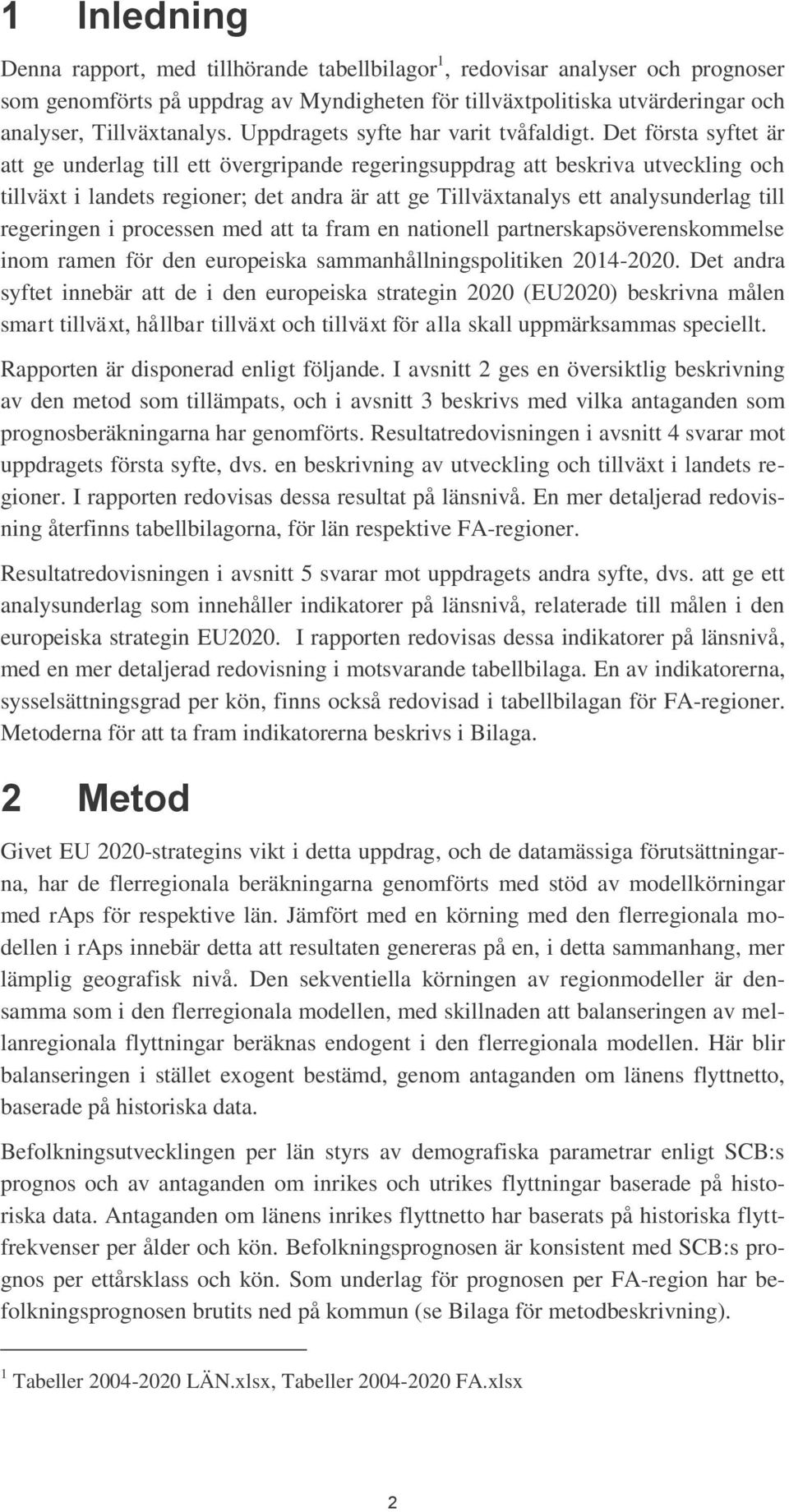 Det första syftet är att ge underlag till ett övergripande regeringsuppdrag att beskriva utveckling och tillväxt i landets regioner; det andra är att ge Tillväxtanalys ett analysunderlag till