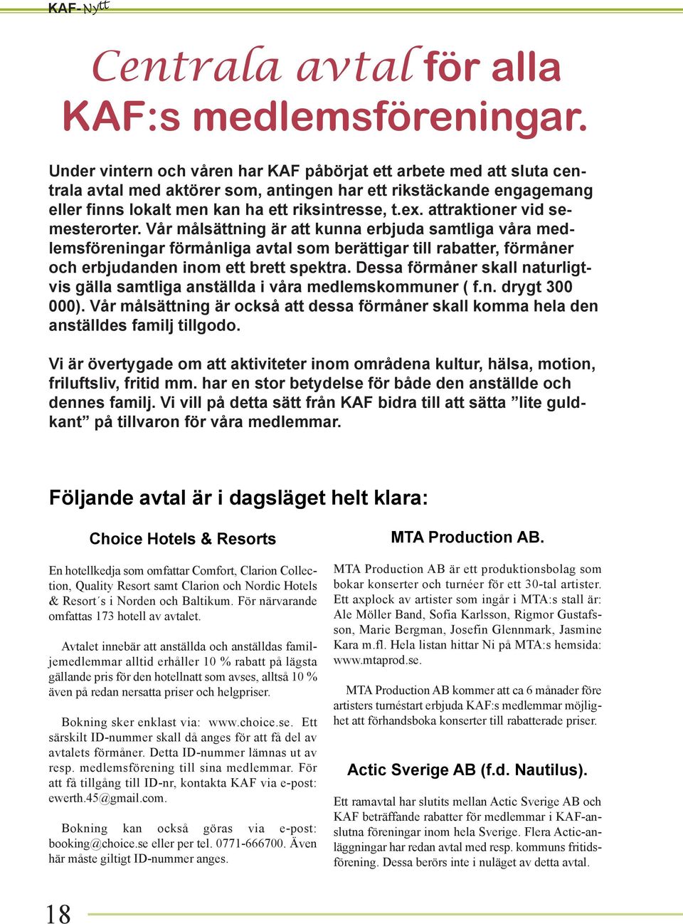 attraktioner vid semesterorter. Vår målsättning är att kunna erbjuda samtliga våra medlemsföreningar förmånliga avtal som berättigar till rabatter, förmåner och erbjudanden inom ett brett spektra.