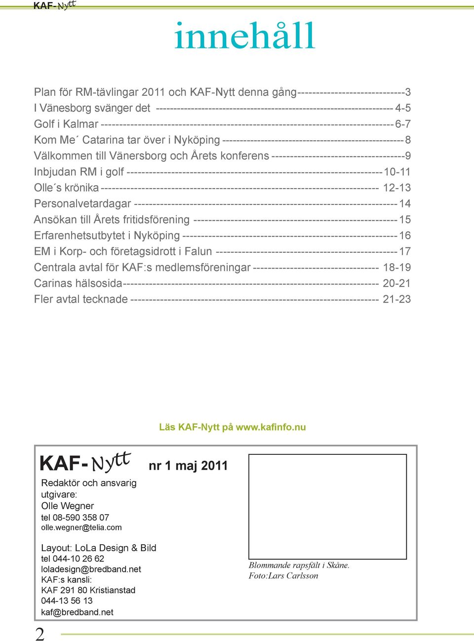 Vänersborg och Årets konferens ------------------------------------9 Inbjudan RM i golf ---------------------------------------------------------------------10-11 Olle s krönika