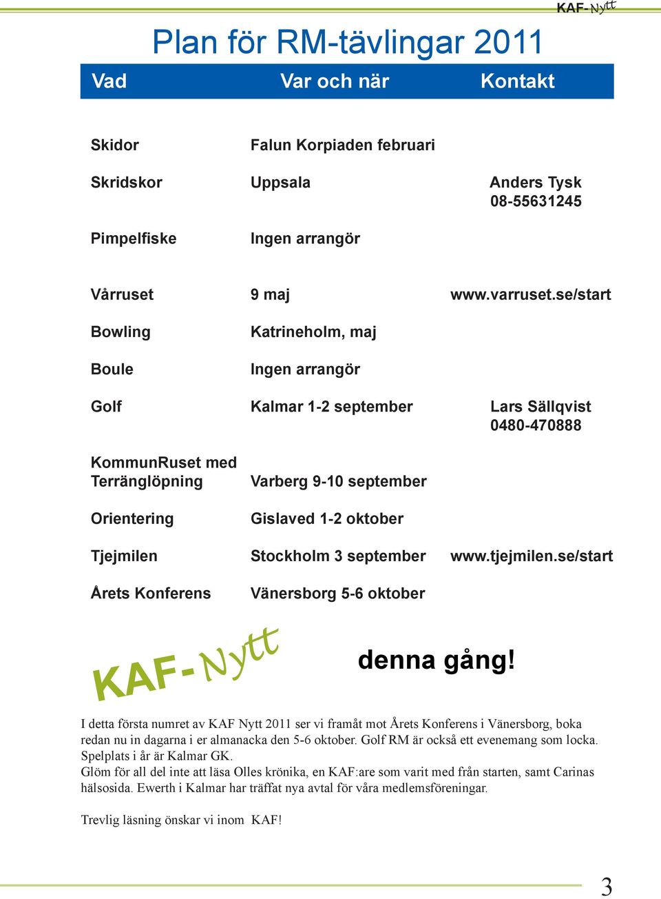Tjejmilen Stockholm 3 september www.tjejmilen.se/start Årets Konferens Vänersborg 5-6 oktober denna gång!