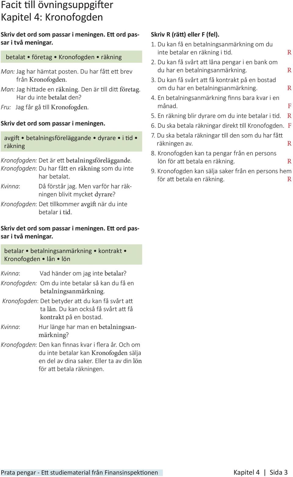 avgift betalningsföreläggande dyrare i tid räkning Kronofogden: Det är ett betalningsföreläggande. Kronofogden: Du har fått en räkning som du inte har betalat. Kvinna: Då förstår jag.