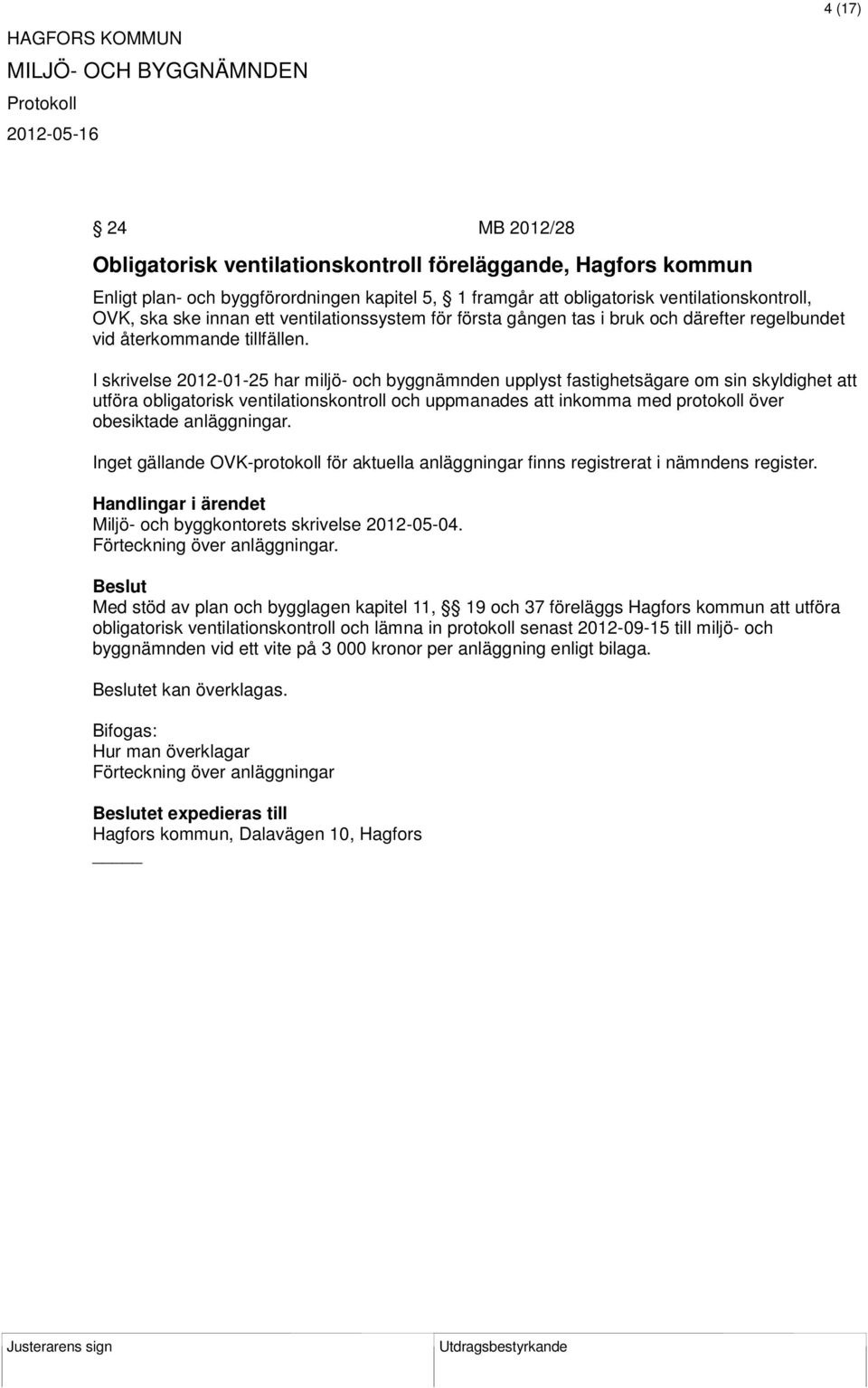 I skrivelse 2012-01-25 har miljö- och byggnämnden upplyst fastighetsägare om sin skyldighet att utföra obligatorisk ventilationskontroll och uppmanades att inkomma med protokoll över obesiktade