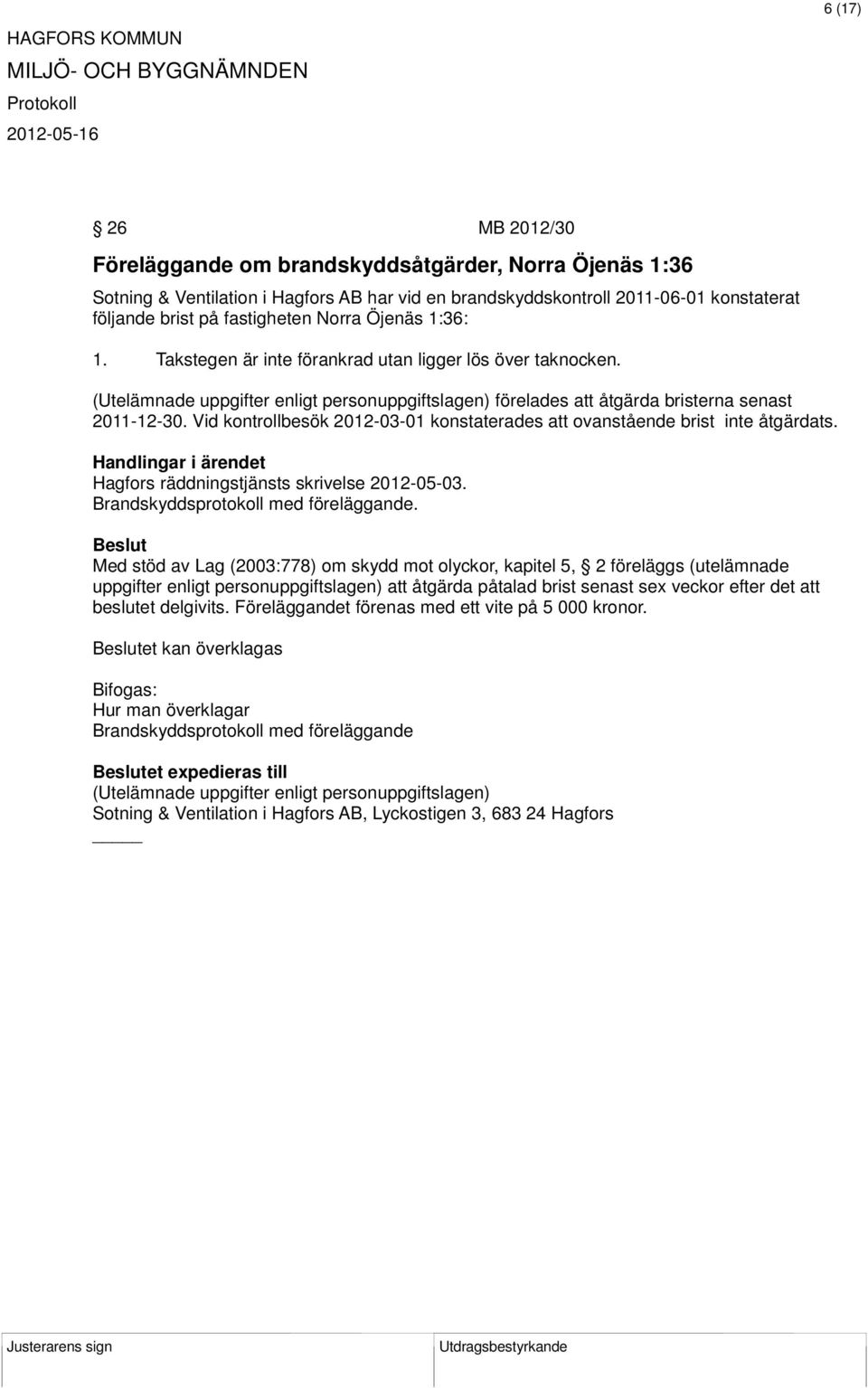 Vid kontrollbesök 2012-03-01 konstaterades att ovanstående brist inte åtgärdats. Hagfors räddningstjänsts skrivelse 2012-05-03.