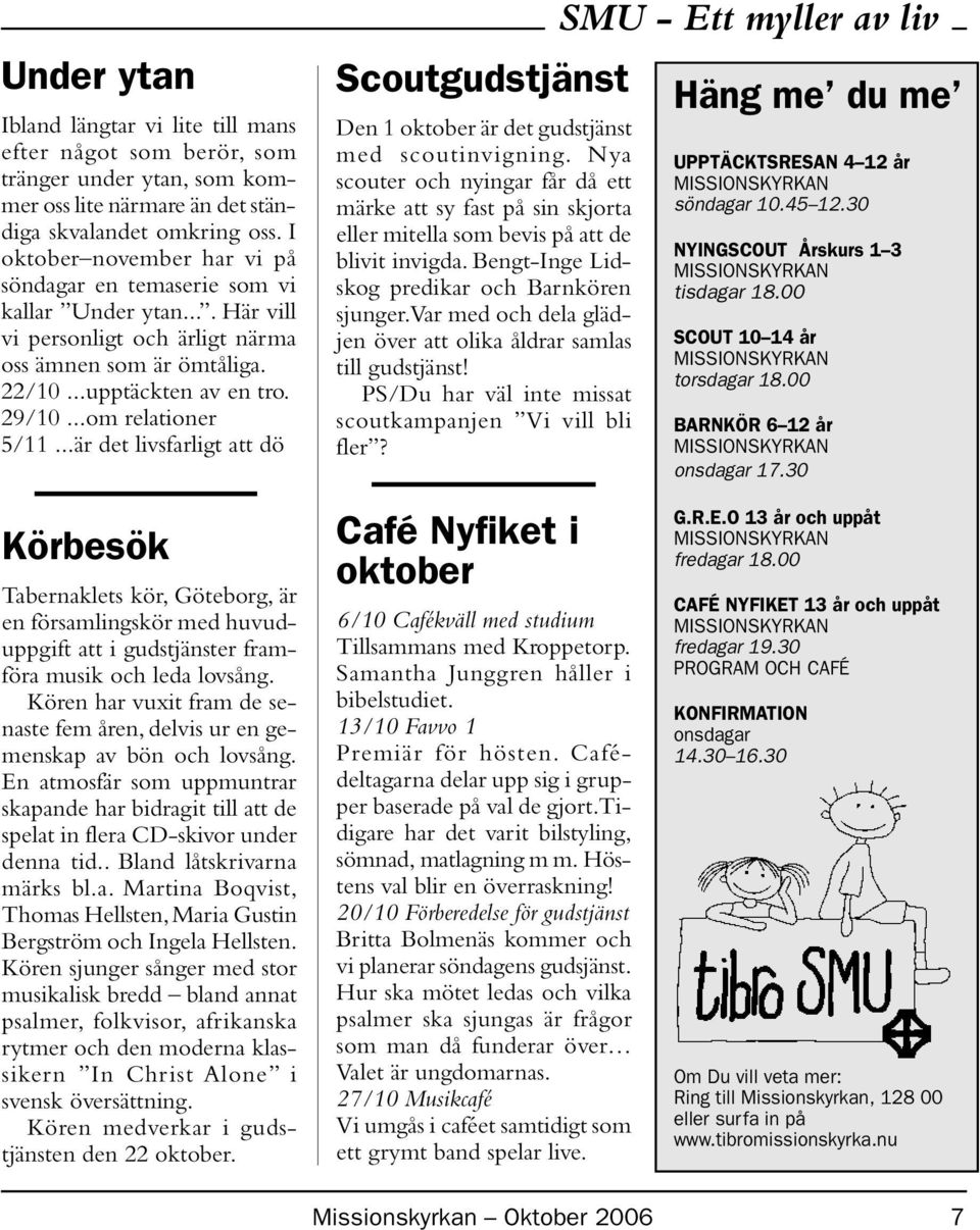 ..om relationer 5/11...är det livsfarligt att dö SMU - Ett myller av liv Scoutgudstjänst Häng me du me Den 1 oktober är det gudstjänst med scoutinvigning.
