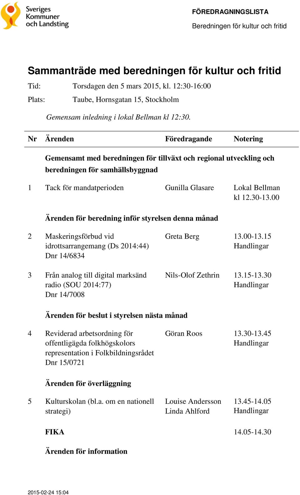 Gemensamt med beredningen för tillväxt och regional utveckling och beredningen för samhällsbyggnad 1 Tack för mandatperioden Gunilla Glasare Lokal Bellman kl 12.30-13.