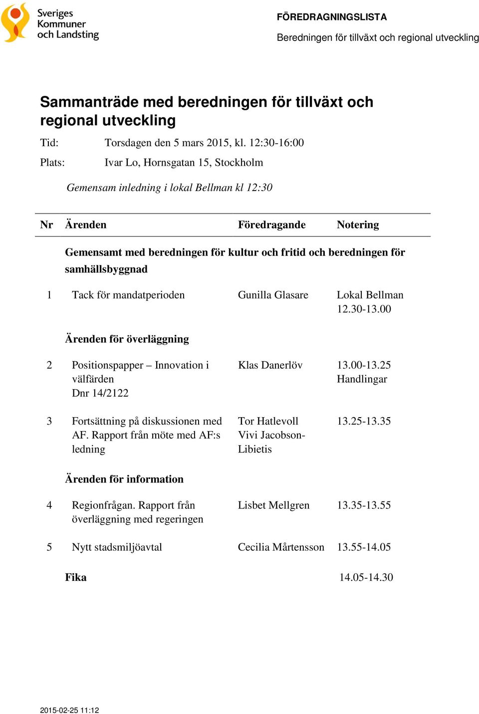 mandatperioden Gunilla Glasare Lokal Bellman 12.30-13.00 Ärenden för överläggning 2 Positionspapper Innovation i välfärden Dnr 14/2122 Klas Danerlöv 13.00-13.