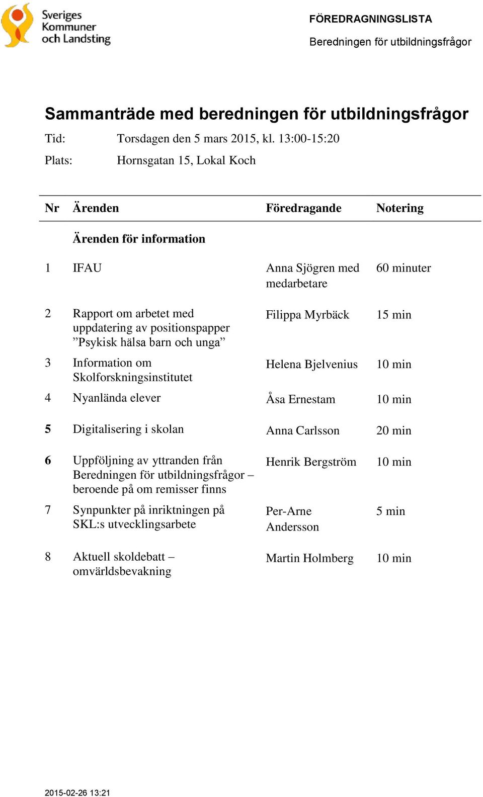 unga 3 Information om Skolforskningsinstitutet Filippa Myrbäck Helena Bjelvenius 15 min 10 min 4 Nyanlända elever Åsa Ernestam 10 min 5 Digitalisering i skolan Anna Carlsson 20 min 6 Uppföljning