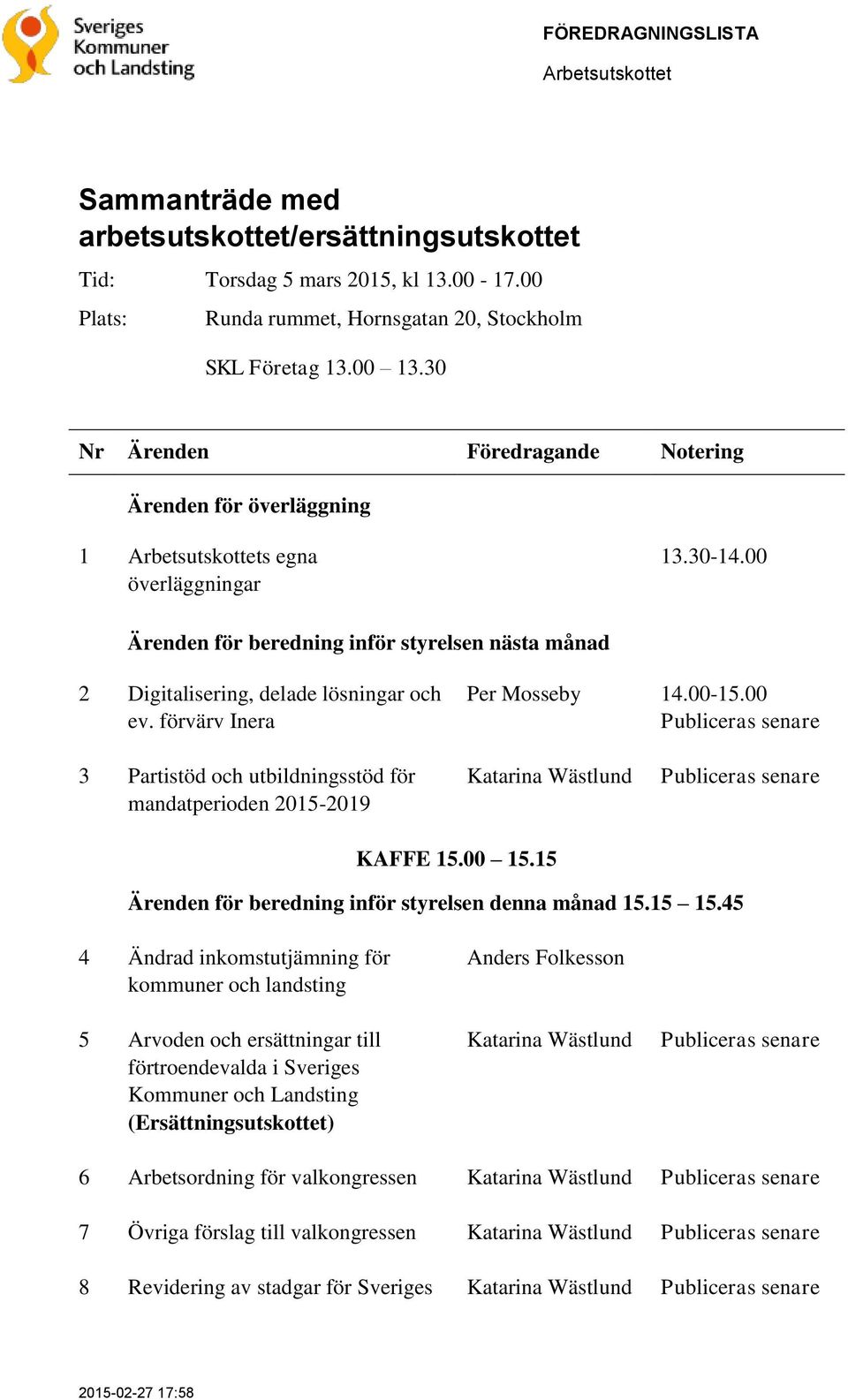 förvärv Inera Per Mosseby 14.00-15.00 Publiceras senare 3 Partistöd och utbildningsstöd för mandatperioden 2015-2019 Katarina Wästlund Publiceras senare KAFFE 15.00 15.