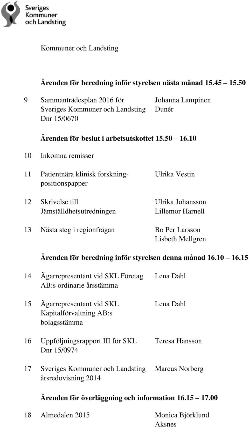 10 10 Inkomna remisser 11 Patientnära klinisk forskningpositionspapper 12 Skrivelse till Jämställdhetsutredningen Ulrika Vestin Ulrika Johansson Lillemor Harnell 13 Nästa steg i regionfrågan Bo Per